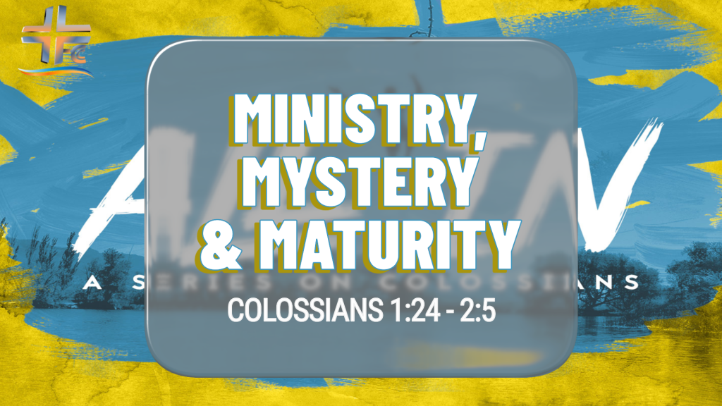 Ministry, Mystery and Maturity – Colossians 1:24 – 2:5